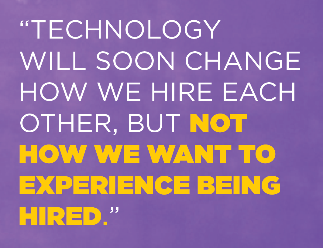 Technology will soon change how we hire each over, but not how we want to experience being hired.